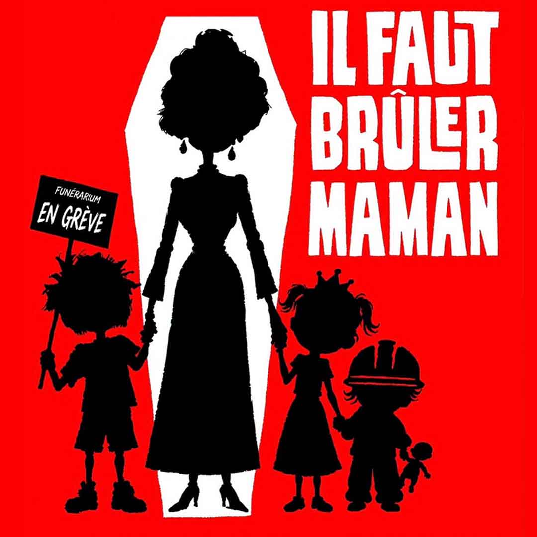 Il faut brûler maman